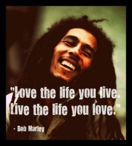 Love-the-life-you-live.-Live-the-life-you-love.-Bob-Marley